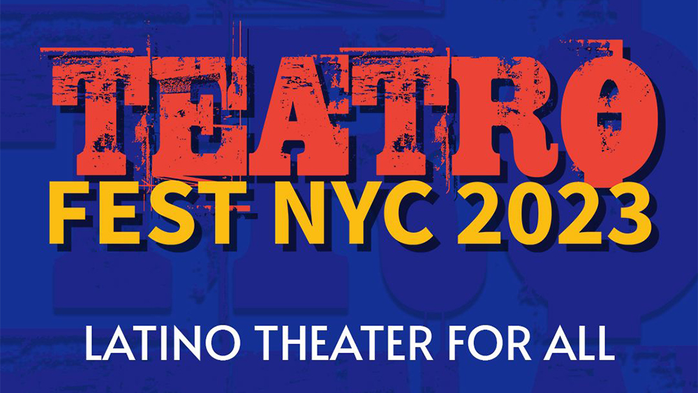 TeatroFest NYC 2023, Citywide Celebration of Latin Drama, Dance and Music, to Take Place This Spring (EXCLUSIVE)